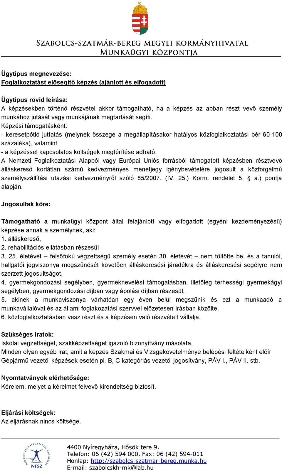 Képzési támogatásként: - keresetpótló juttatás (melynek összege a megállapításakor hatályos közfoglalkoztatási bér 60-100 százaléka), valamint - a képzéssel kapcsolatos költségek megtérítése adható.