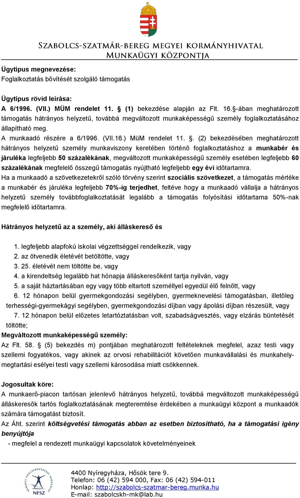 . (2) bekezdésében meghatározott hátrányos helyzetű személy munkaviszony keretében történő foglalkoztatáshoz a munkabér és járuléka legfeljebb 50 százalékának, megváltozott munkaképességű személy