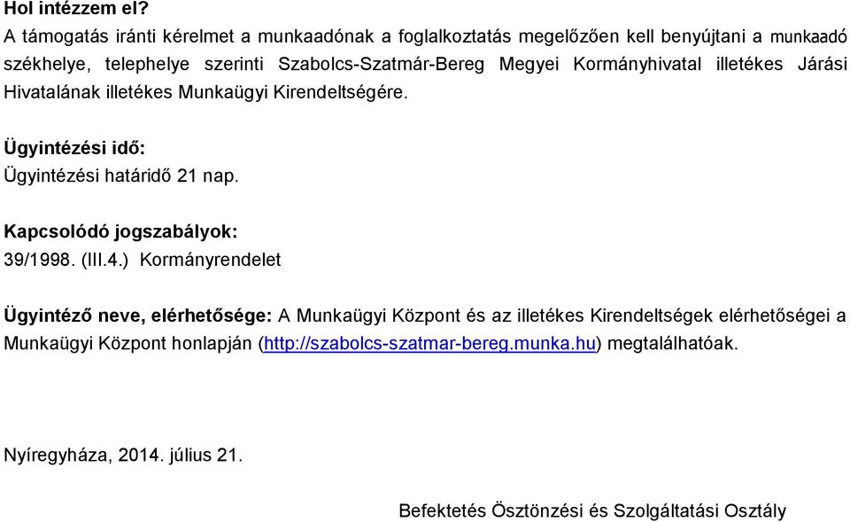 Megyei Kormányhivatal illetékes Járási Hivatalának illetékes Munkaügyi Kirendeltségére. Ügyintézési idő: Ügyintézési határidő 21 nap.