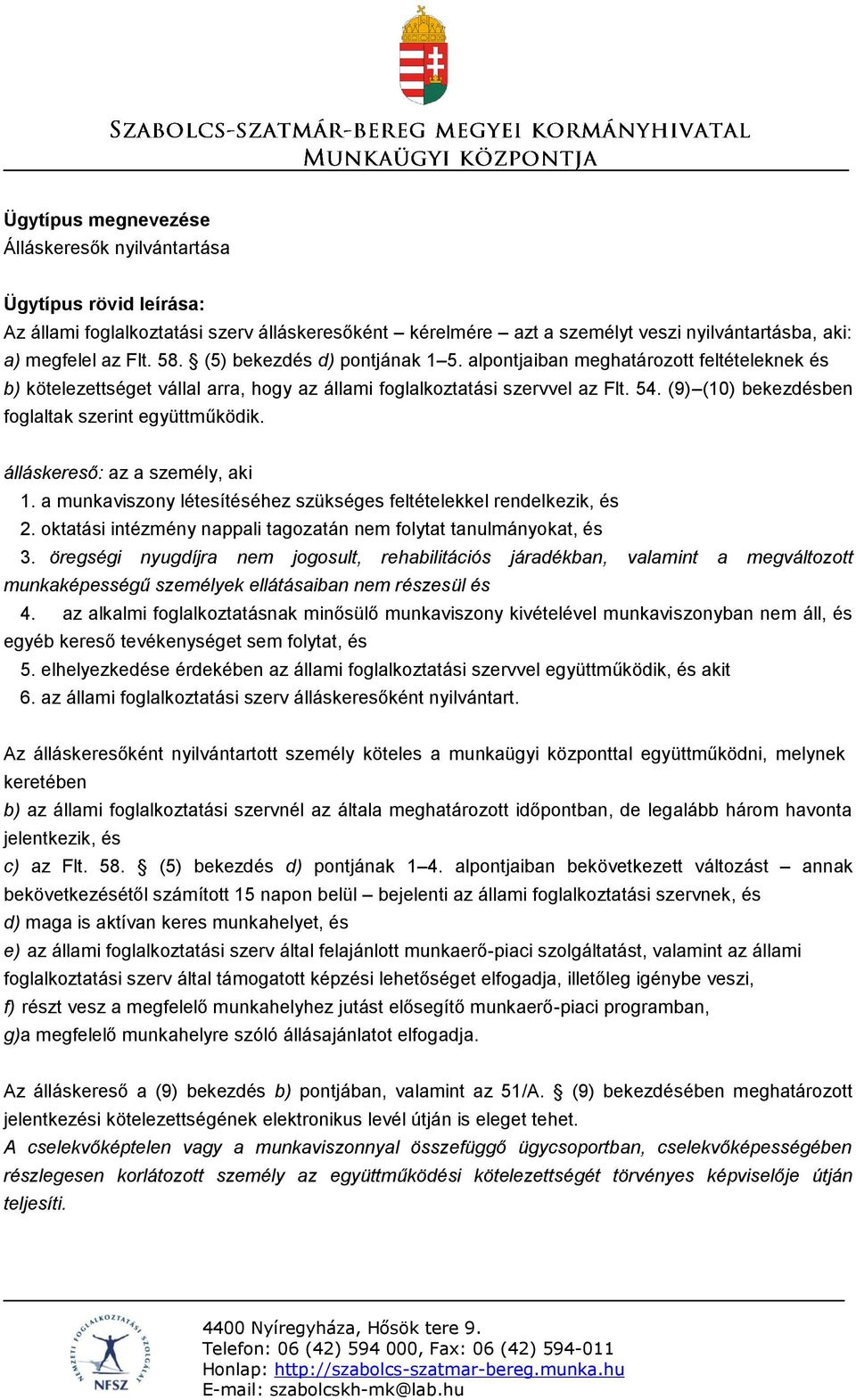 (9) (10) bekezdésben foglaltak szerint együttműködik. álláskereső: az a személy, aki 1. a munkaviszony létesítéséhez szükséges feltételekkel rendelkezik, és 2.