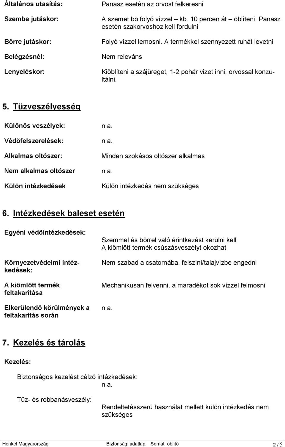 Tüzveszélyesség Különös veszélyek: Védöfelszerelések: Alkalmas oltószer: Nem alkalmas oltószer Külön intézkedések Minden szokásos oltószer alkalmas Külön intézkedés nem szükséges 6.