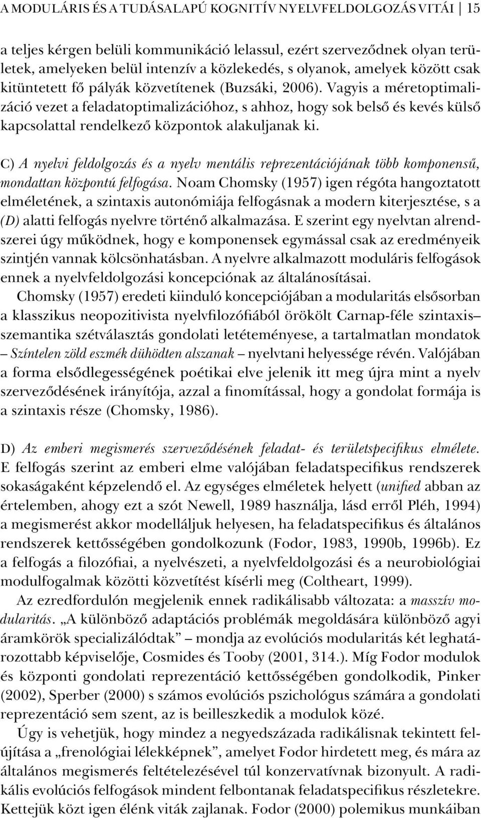 Vagyis a méretoptimalizáció vezet a feladatoptimalizációhoz, s ahhoz, hogy sok belsõ és kevés külsõ kapcsolattal rendelkezõ központok alakuljanak ki.