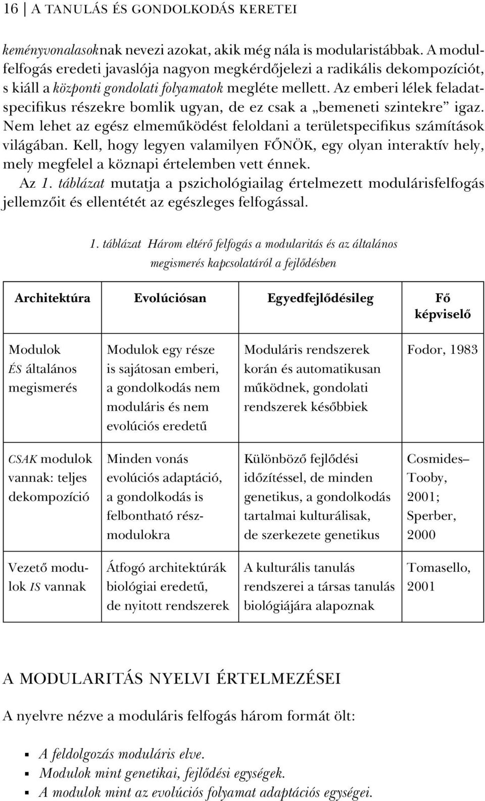 Az emberi lélek feladatspecifikus részekre bomlik ugyan, de ez csak a bemeneti szintekre igaz. Nem lehet az egész elmemûködést feloldani a területspecifikus számítások világában.