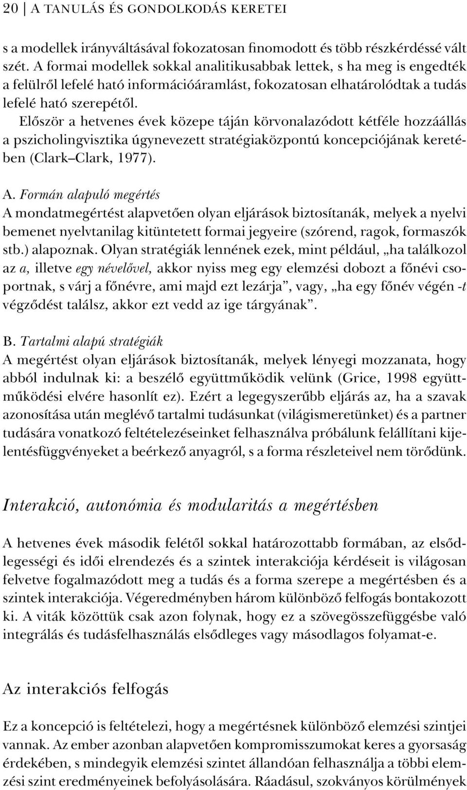 Elõször a hetvenes évek közepe táján körvonalazódott kétféle hozzáállás a pszicholingvisztika úgynevezett stratégiaközpontú koncepciójának keretében ( Clark Clark, 1977). A.