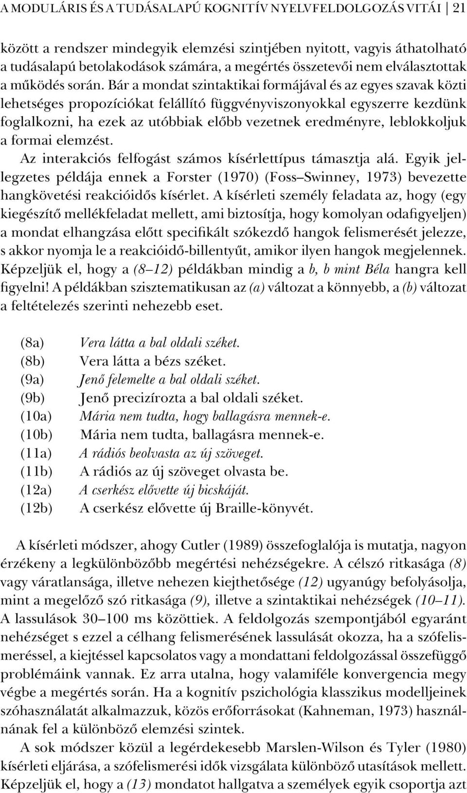 Bár a mondat szintaktikai formájával és az egyes szavak közti lehetséges propozíciókat felállító függvényviszonyokkal egyszerre kezdünk foglalkozni, ha ezek az utóbbiak elõbb vezetnek eredményre,