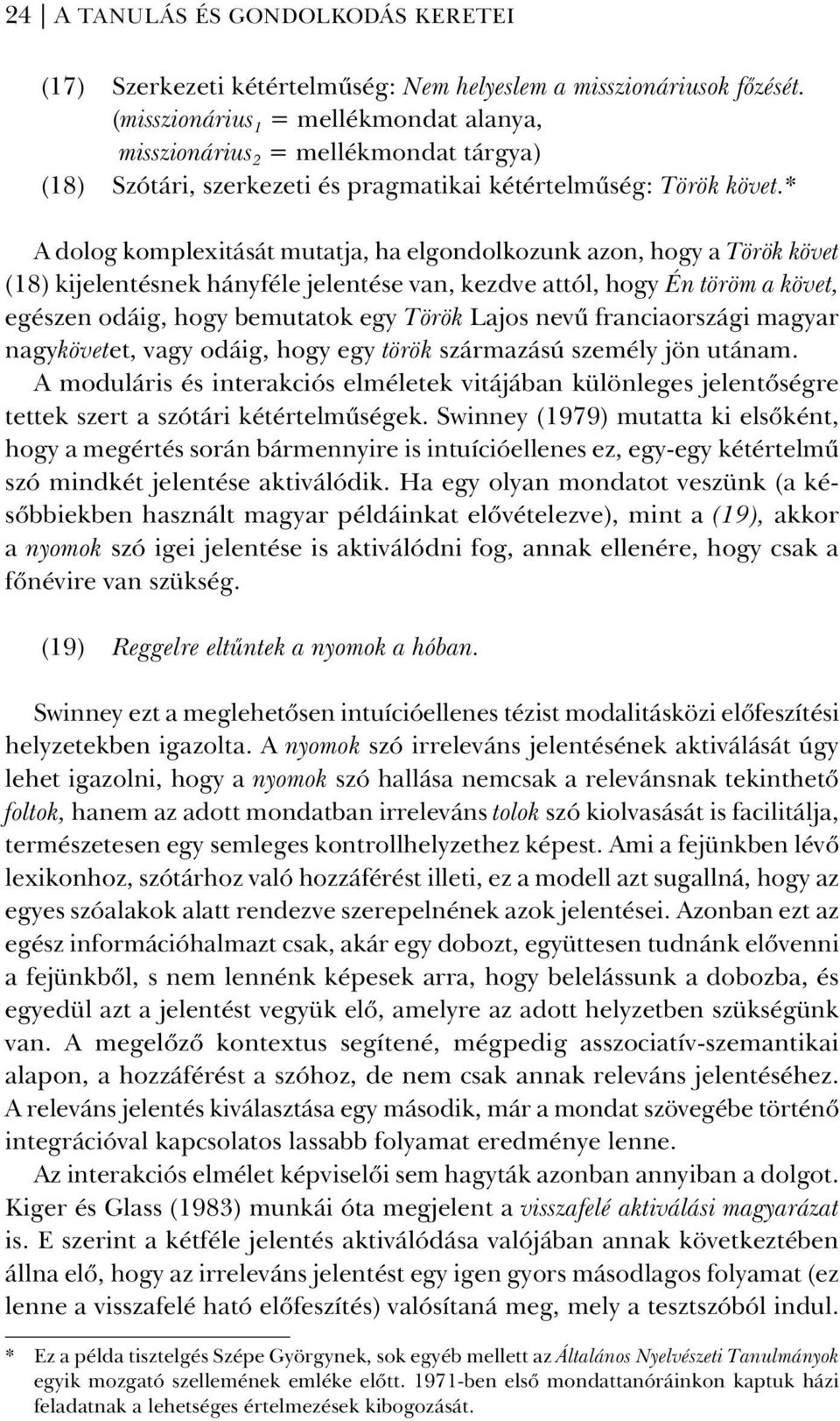 * A dolog komplexitását mutatja, ha elgondolkozunk azon, hogy a Török követ (18) kijelentésnek hányféle jelentése van, kezdve attól, hogy Én töröm a követ, egészen odáig, hogy bemutatok egy Török