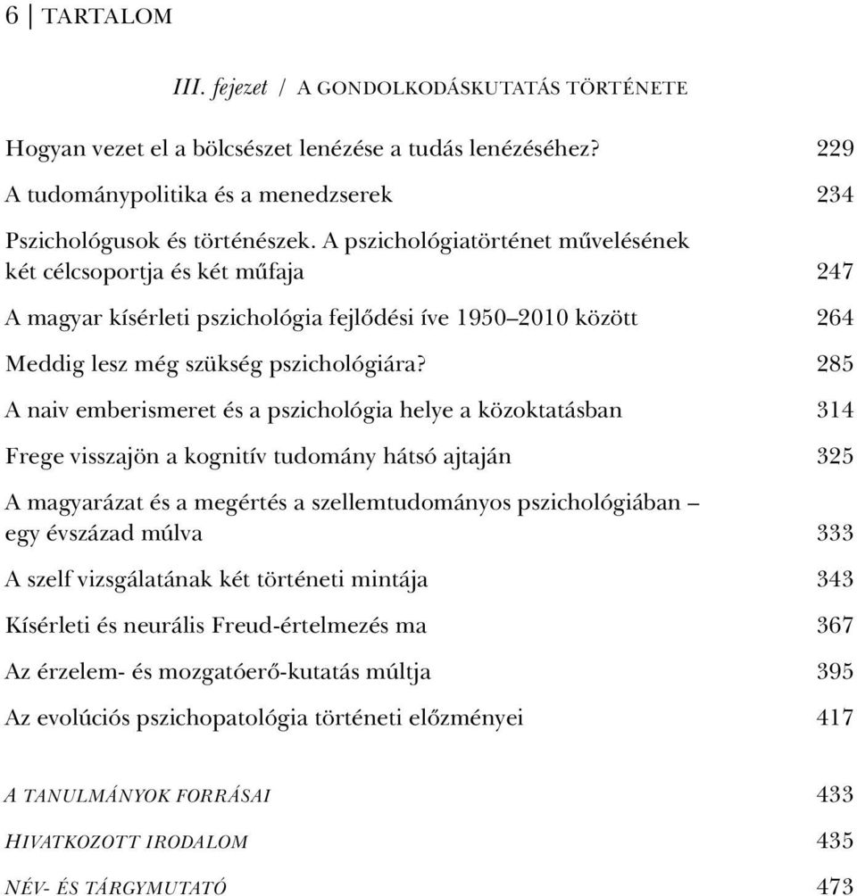 285 A naiv emberismeret és a pszichológia helye a közoktatásban 314 Frege visszajön a kognitív tudomány hátsó ajtaján 325 A magyarázat és a megértés a szellemtudományos pszichológiában egy évszázad