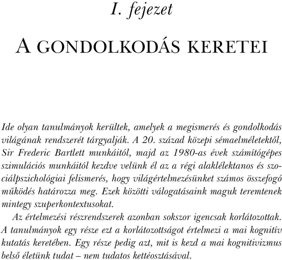 szociálpszichológiai felismerés, hogy világértelmezésünket számos összefogó mûködés határozza meg. Ezek közötti válogatásaink maguk teremtenek mintegy szuperkontextusokat.