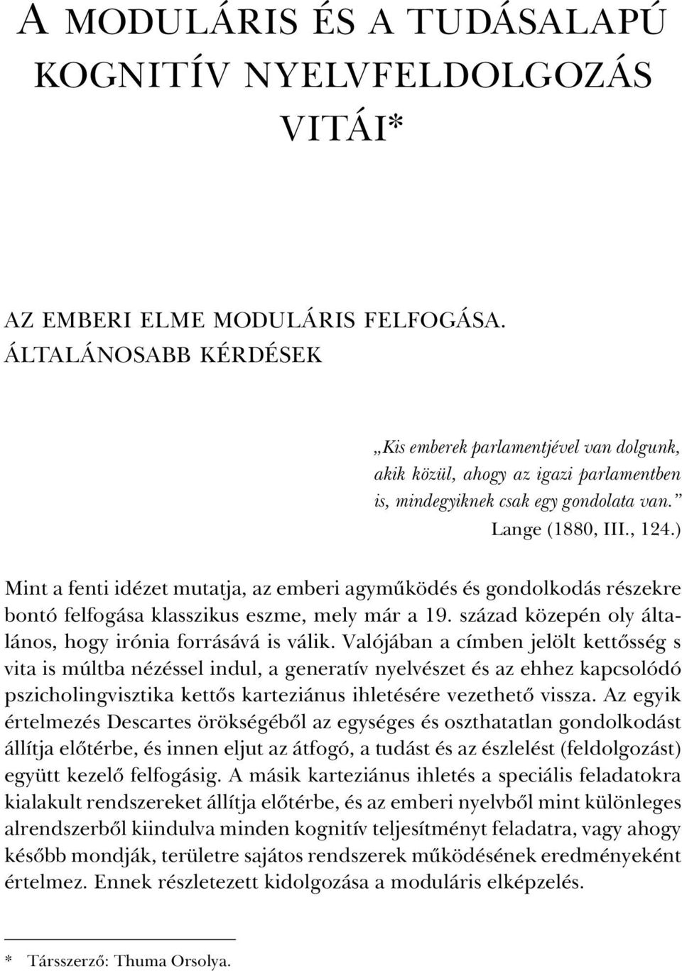 ) Mint a fenti idézet mutatja, az emberi agymûködés és gondolkodás részekre bontó felfogása klasszikus eszme, mely már a 19. század közepén oly általános, hogy irónia forrásává is válik.