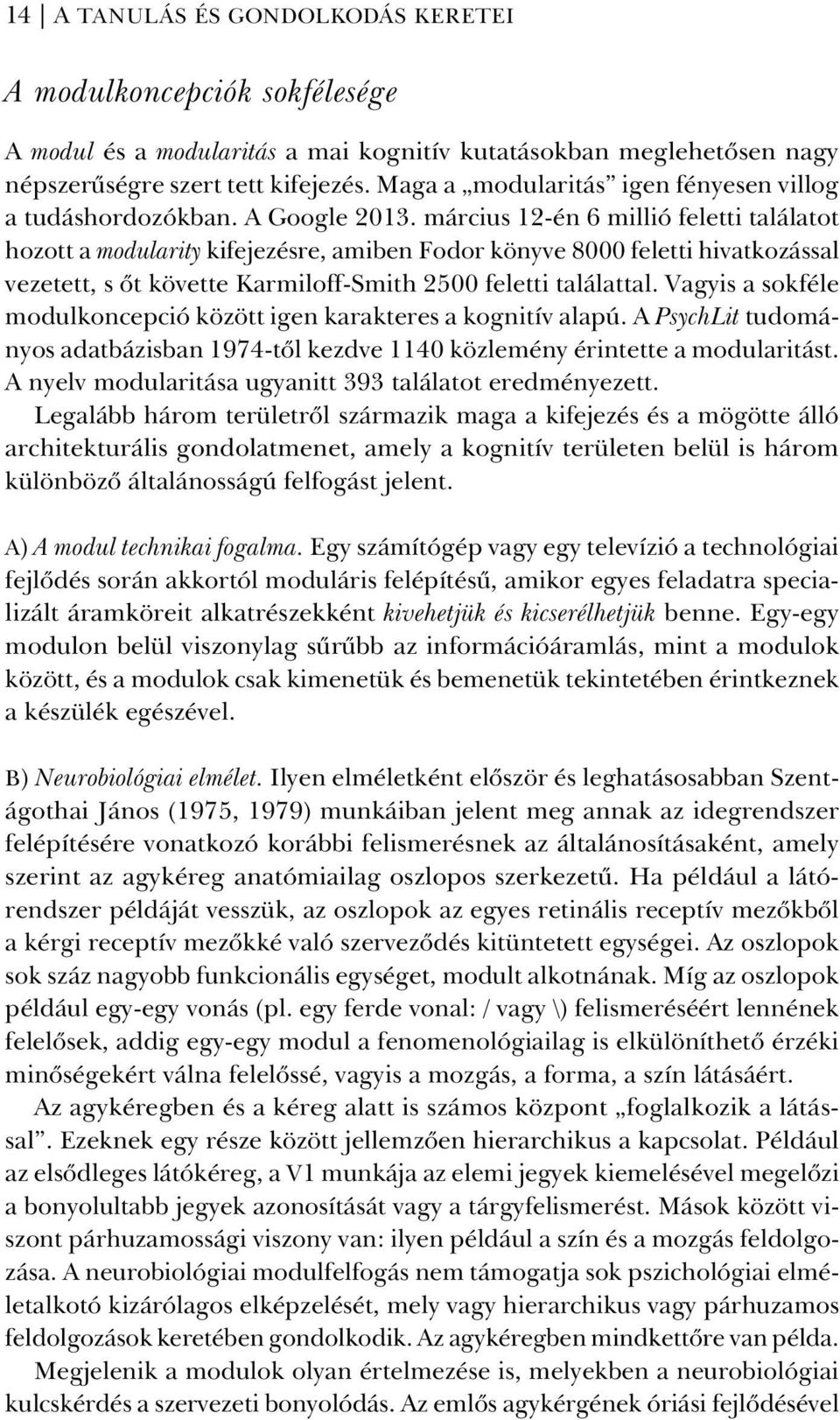 március 12- én 6 millió feletti találatot hozott a modularity kifejezésre, amiben Fodor könyve 8000 feletti hivatkozással vezetett, s õt követte Karmiloff-Smith 2500 feletti találattal.