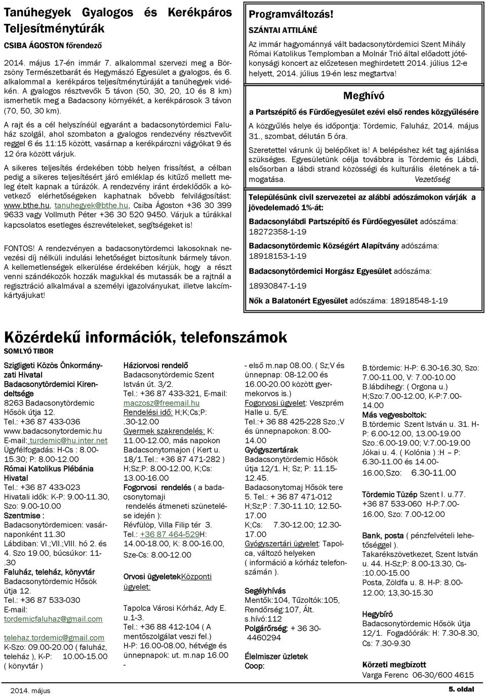 A rajt és a cél helyszínéül egyaránt a badacsonytördemici Faluház szolgál, ahol szombaton a gyalogos rendezvény résztvevőit reggel 6 és 11:15 között, vasárnap a kerékpározni vágyókat 9 és 12 óra