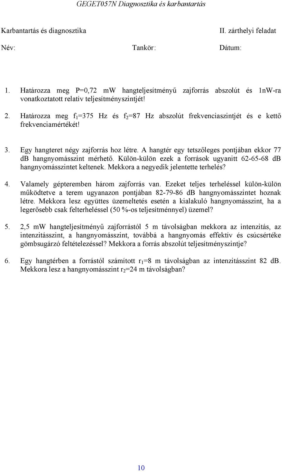 Külön-külön ezek a foások ugyanitt 6-65-68 db hangnyoásszintet keltenek. Mekkoa a negyedik jelentette tehelés? 4. Valaely gépteeben háo zajfoás van.