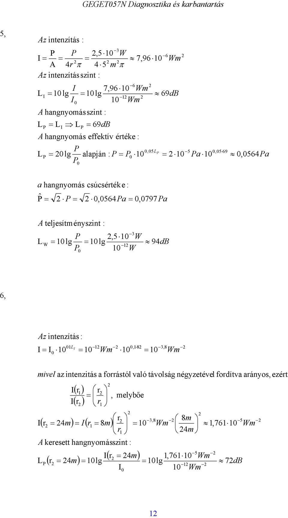 4,5 4 intenzítás 3 W 69,5 5,5 6 6 3 π π ( ) ( ) ( ) ( ) ( ) ( ) db W W W W ivel W W z 7,76 lg 4 lg 4 keesett