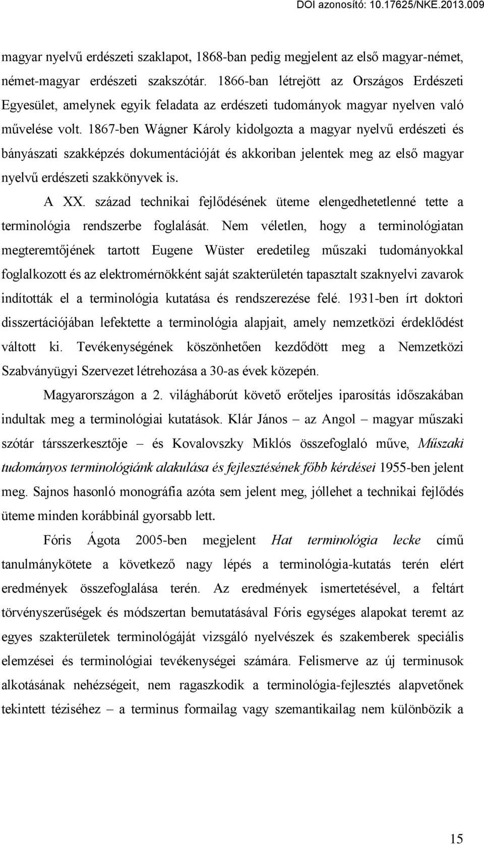 1867-ben Wágner Károly kidolgozta a magyar nyelvű erdészeti és bányászati szakképzés dokumentációját és akkoriban jelentek meg az első magyar nyelvű erdészeti szakkönyvek is. A XX.