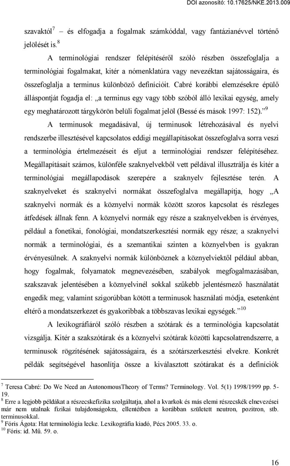 Cabré korábbi elemzésekre épülő álláspontját fogadja el: a terminus egy vagy több szóból álló lexikai egység, amely egy meghatározott tárgykörön belüli fogalmat jelöl (Bessé és mások 1997: 152).