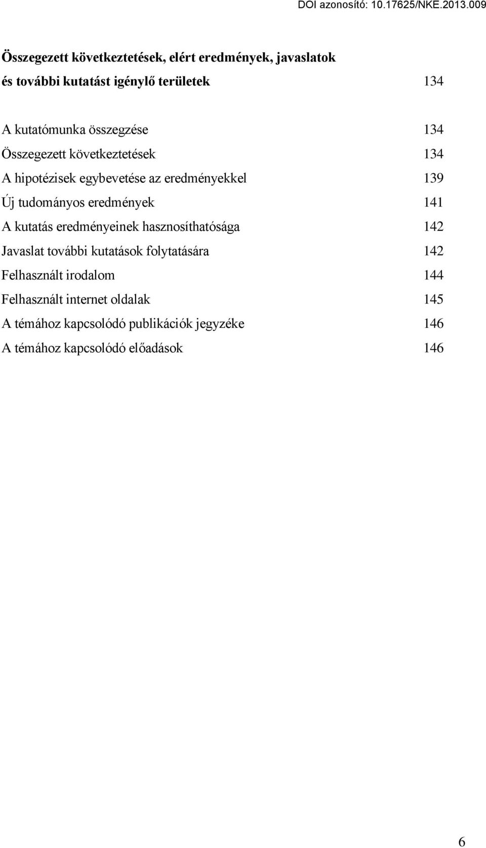 eredmények 141 A kutatás eredményeinek hasznosíthatósága 142 Javaslat további kutatások folytatására 142 Felhasznált