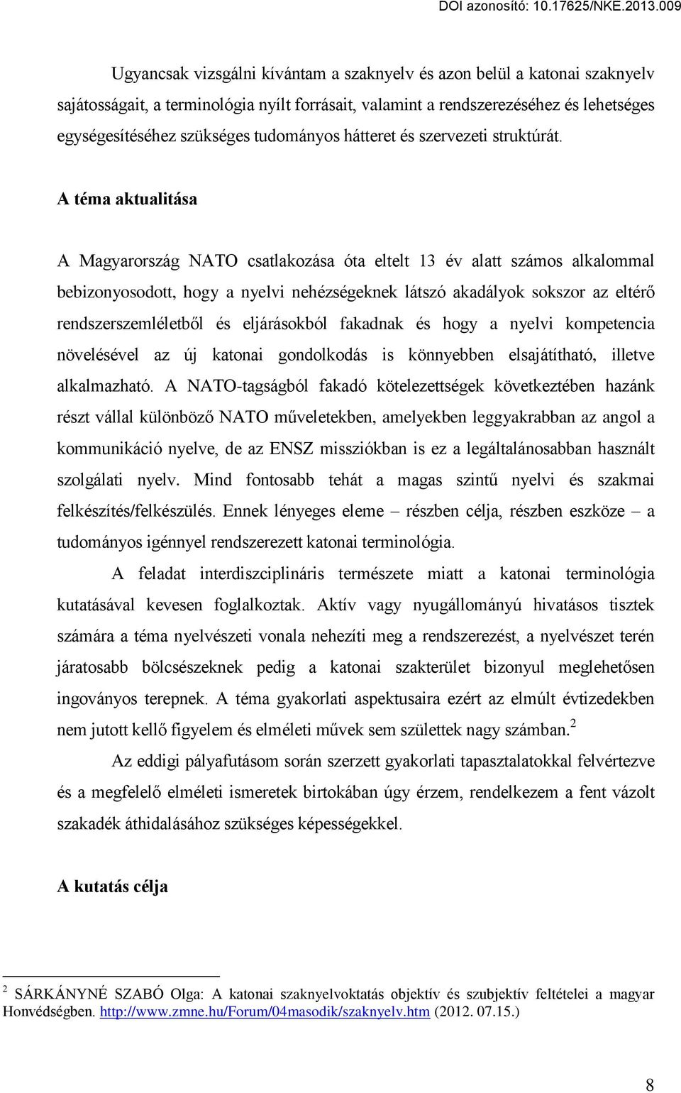 A téma aktualitása A Magyarország NATO csatlakozása óta eltelt 13 év alatt számos alkalommal bebizonyosodott, hogy a nyelvi nehézségeknek látszó akadályok sokszor az eltérő rendszerszemléletből és