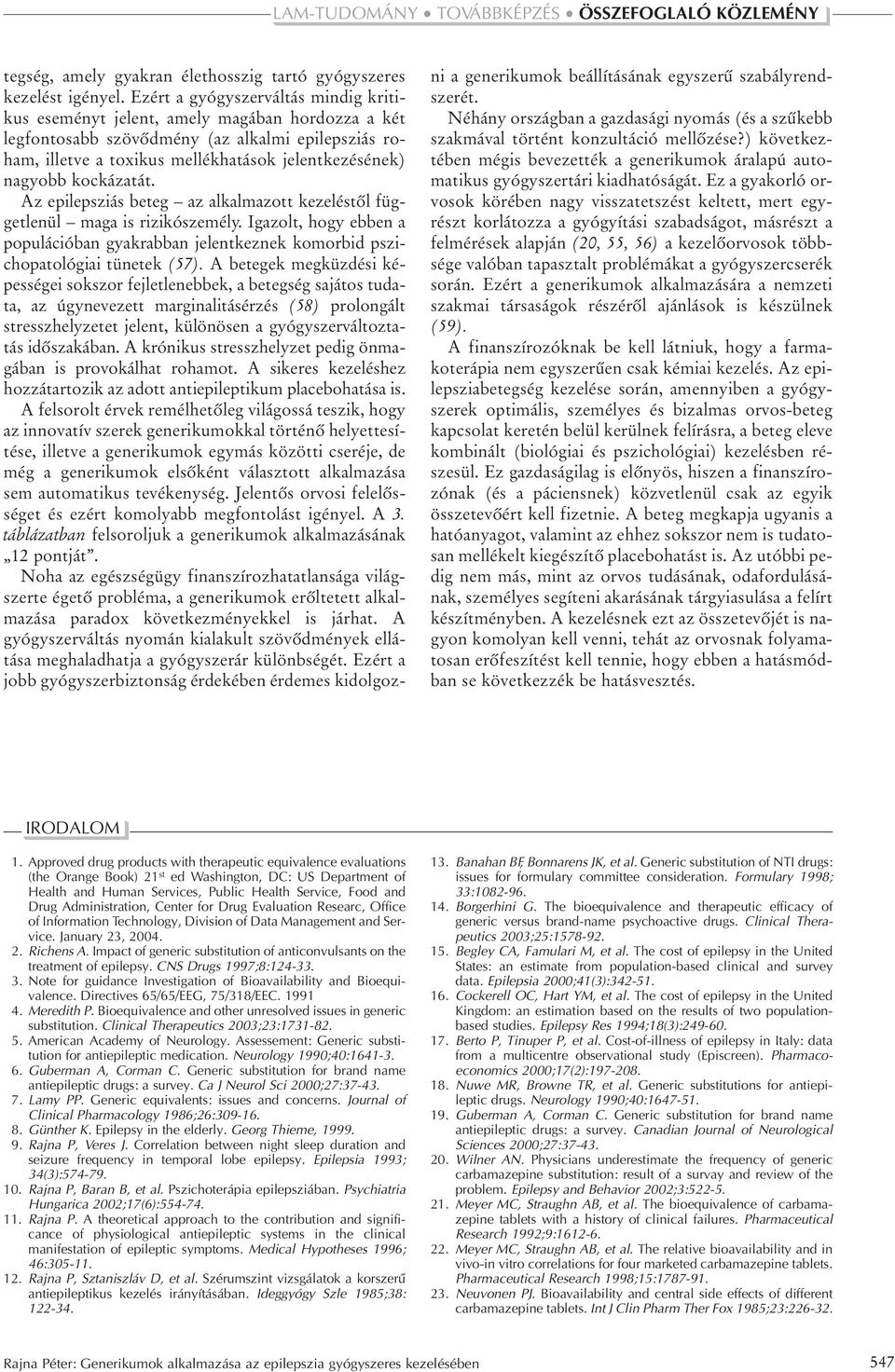 kockázatát. Az epilepsziás beteg az alkalmazott kezeléstôl függetlenül maga is rizikószemély. Igazolt, hogy ebben a populációban gyakrabban jelentkeznek komorbid pszichopatológiai tünetek (57).