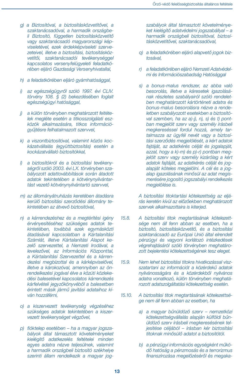 Gazdasági Versenyhivatallal, h) a feladatkörében eljáró gyámhatósággal, i) az egészségügyről szóló 1997. évi CLIV. törvény 108.