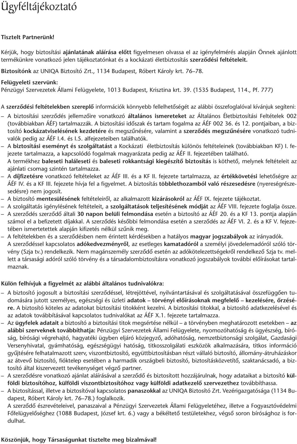 feltételeit. Biztosítónk az UNIQA Biztosító Zrt., 1134 Budapest, Róbert Károly krt. 76 78. Felügyeleti szervünk: Pénzügyi Szervezetek Állami Felügyelete, 1013 Budapest, Krisztina krt. 39.