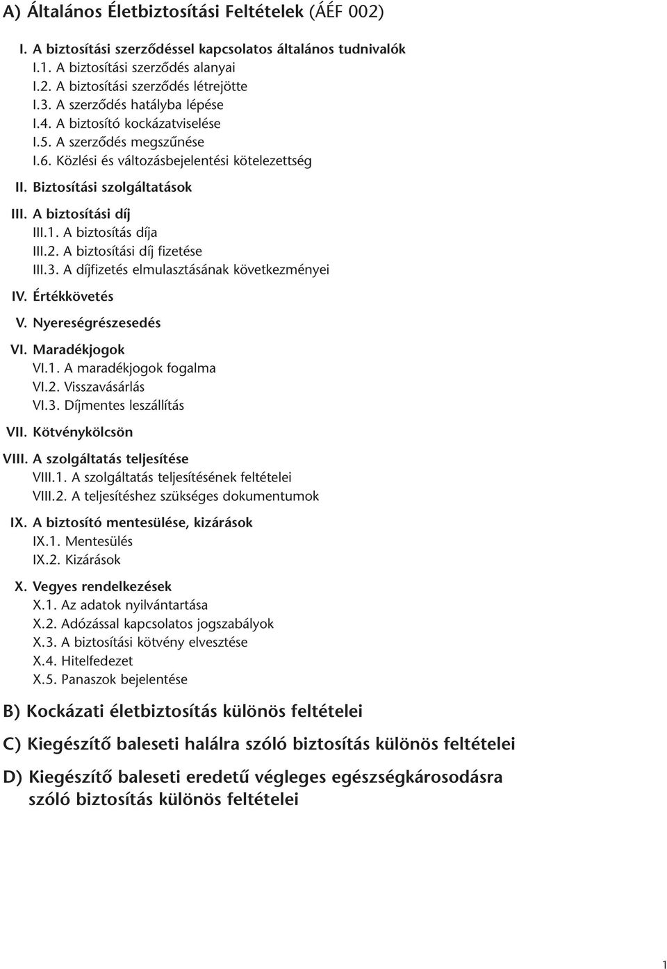 A biztosítás díja III.2. A biztosítási díj fizetése III.3. A díjfizetés elmulasztásának következményei IV. Értékkövetés V. Nyereségrészesedés VI. Maradékjogok VI.1. A maradékjogok fogalma VI.2. Visszavásárlás VI.