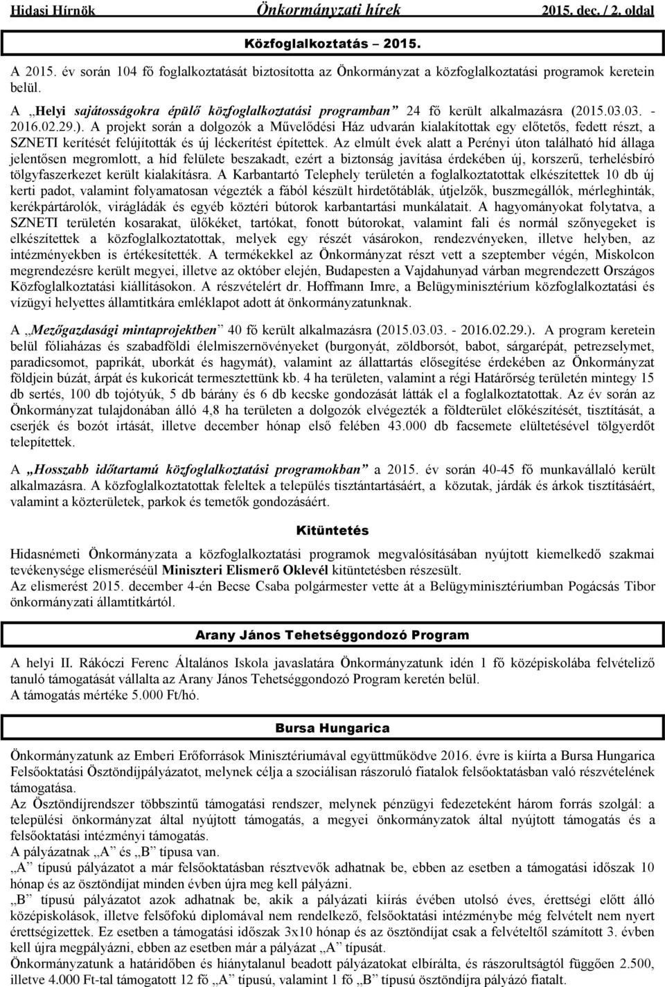 A projekt során a dolgozók a Művelődési Ház udvarán kialakítottak egy előtetős, fedett részt, a SZNETI kerítését felújították és új léckerítést építettek.