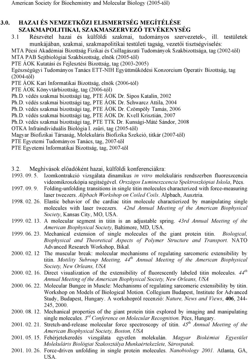 testületek munkájában, szakmai, szakmapolitikai testületi tagság, vezetői tisztségviselés: MTA Pécsi Akadémiai Bizottság Fizikai és Csillagászati Tudományok Szakbizottsága, tag (2002-től) MTA PAB