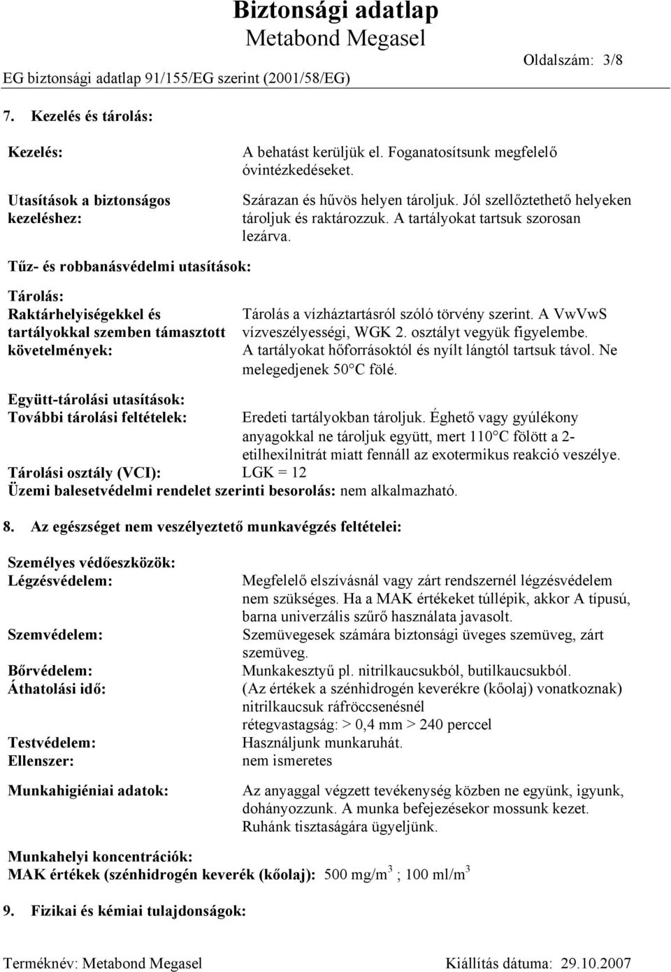 Tűz- és robbanásvédelmi utasítások: Tárolás: Raktárhelyiségekkel és tartályokkal szemben támasztott követelmények: Tárolás a vízháztartásról szóló törvény szerint. A VwVwS vízveszélyességi, WGK 2.