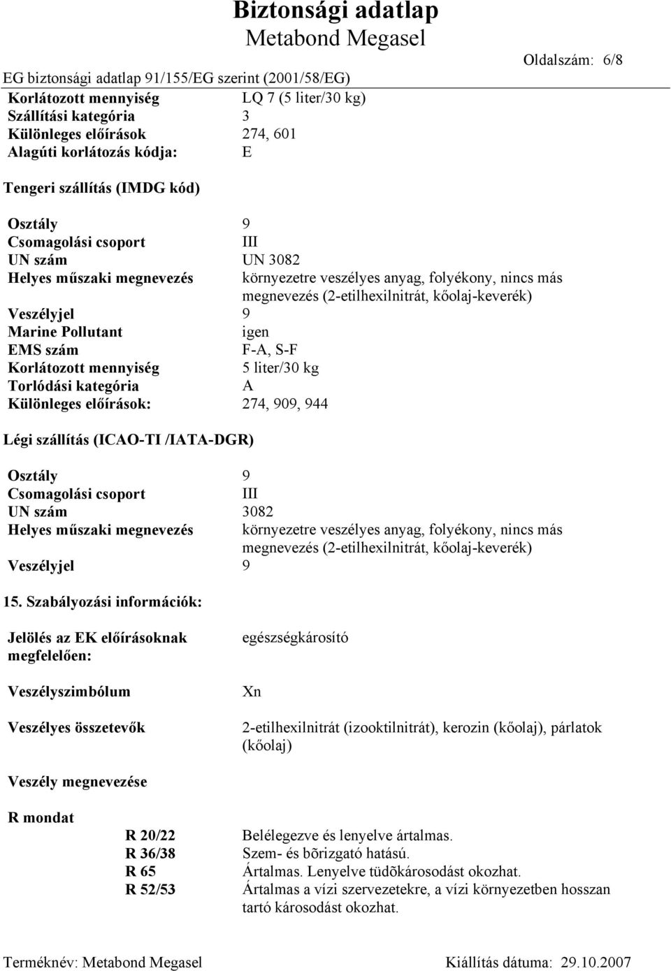 Korlátozott mennyiség 5 liter/30 kg Torlódási kategória A Különleges előírások: 274, 909, 944 Légi szállítás (ICAO-TI /IATA-DGR) Osztály 9 Csomagolási csoport III UN szám 3082 Helyes műszaki