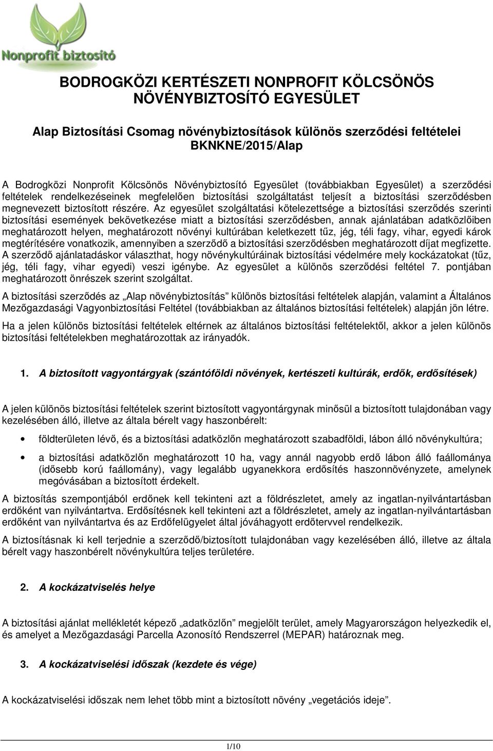 Az egyesület szolgáltatási kötelezettsége a biztosítási szerződés szerinti biztosítási események bekövetkezése miatt a biztosítási szerződésben, annak ajánlatában adatközlőiben meghatározott helyen,