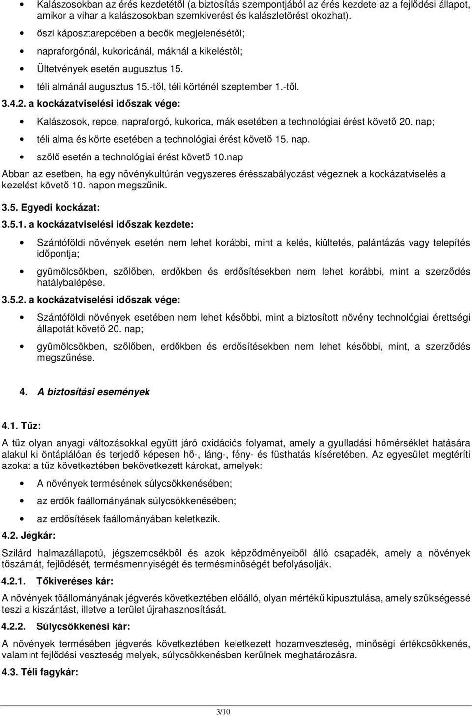 a kockázatviselési időszak vége: Kalászosok, repce, napraforgó, kukorica, mák esetében a technológiai érést követő 20. nap; téli alma és körte esetében a technológiai érést követő 15. nap. szőlő esetén a technológiai érést követő 10.