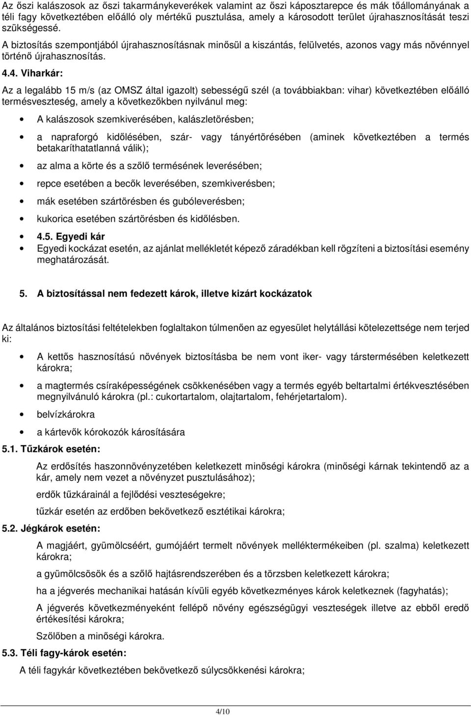 4. Viharkár: Az a legalább 15 m/s (az OMSZ által igazolt) sebességű szél (a továbbiakban: vihar) következtében előálló termésveszteség, amely a következőkben nyilvánul meg: A kalászosok