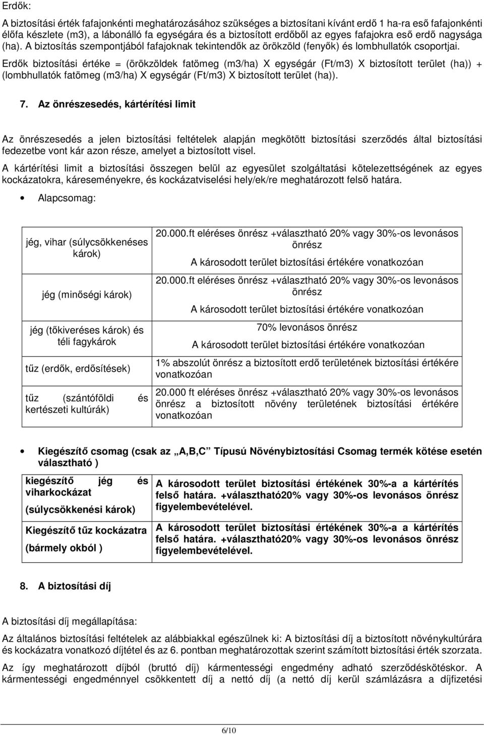 Erdők biztosítási értéke = (örökzöldek fatömeg (m3/ha) X egységár (Ft/m3) X biztosított terület (ha)) + (lombhullatók fatömeg (m3/ha) X egységár (Ft/m3) X biztosított terület (ha)). 7.