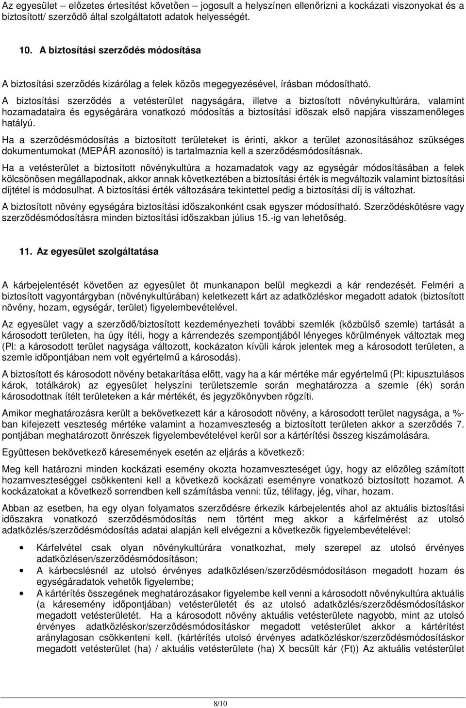 A biztosítási szerződés a vetésterület nagyságára, illetve a biztosított növénykultúrára, valamint hozamadataira és egységárára vonatkozó módosítás a biztosítási időszak első napjára visszamenőleges