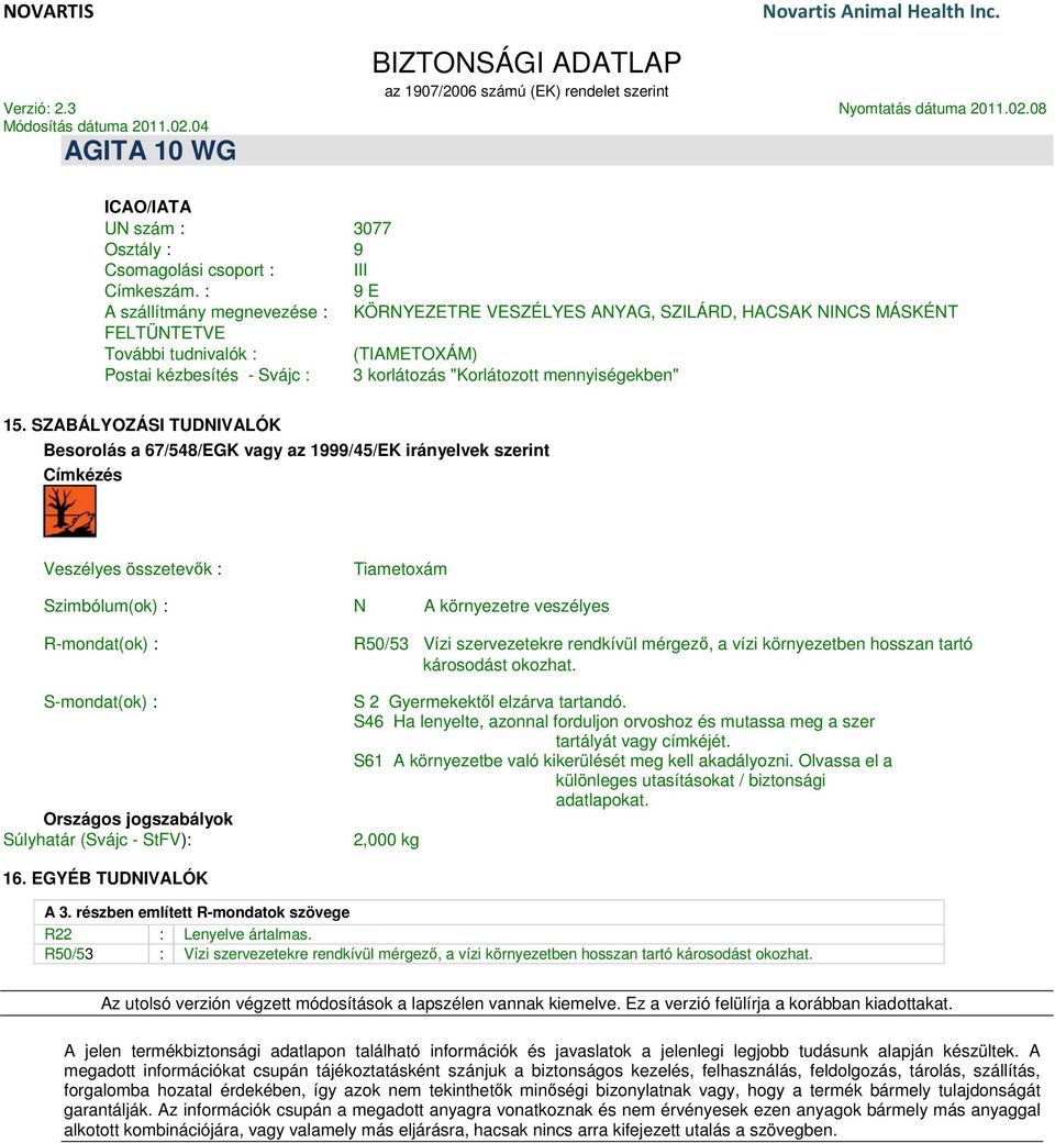 SZABÁLYOZÁSI TUDNIVALÓK Besorolás a 67/548/EGK vagy az 1999/45/EK irányelvek szerint Címkézés Veszélyes összetevők Tiametoxám Szimbólum(ok) N A környezetre veszélyes R-mondat(ok) S-mondat(ok)