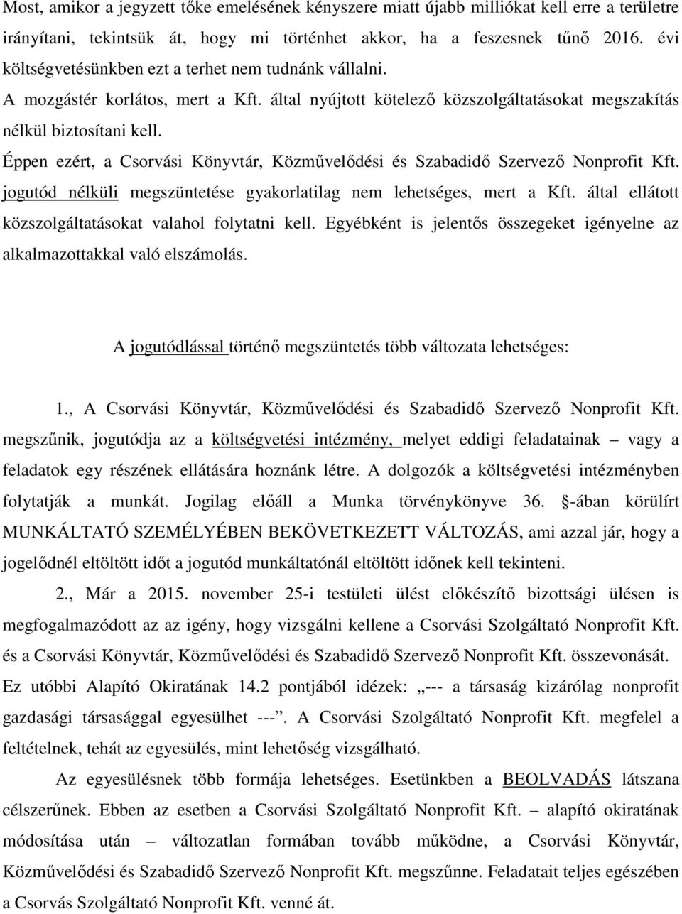 Éppen ezért, a Csorvási Könyvtár, Közművelődési és Szabadidő Szervező Nonprofit Kft. jogutód nélküli megszüntetése gyakorlatilag nem lehetséges, mert a Kft.