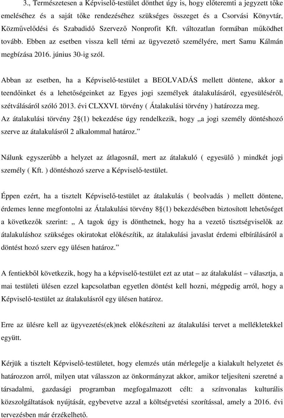 Abban az esetben, ha a Képviselő-testület a BEOLVADÁS mellett döntene, akkor a teendőinket és a lehetőségeinket az Egyes jogi személyek átalakulásáról, egyesüléséről, szétválásáról szóló 2013.