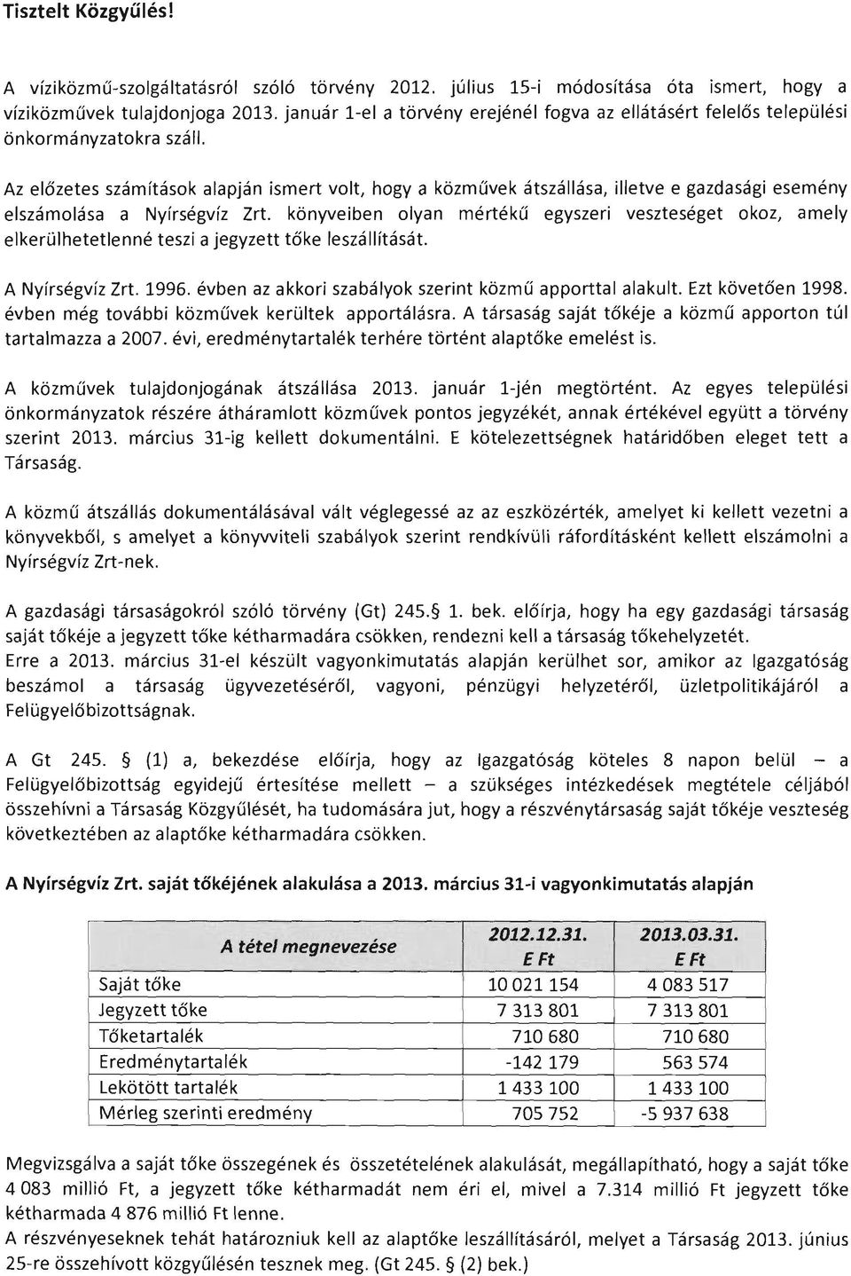 Az előzetes számítások alapján ismert volt, hogya közművek átszállása, illetve e gazdasági esemény elszámolása a Nyírségvíz Zrt.