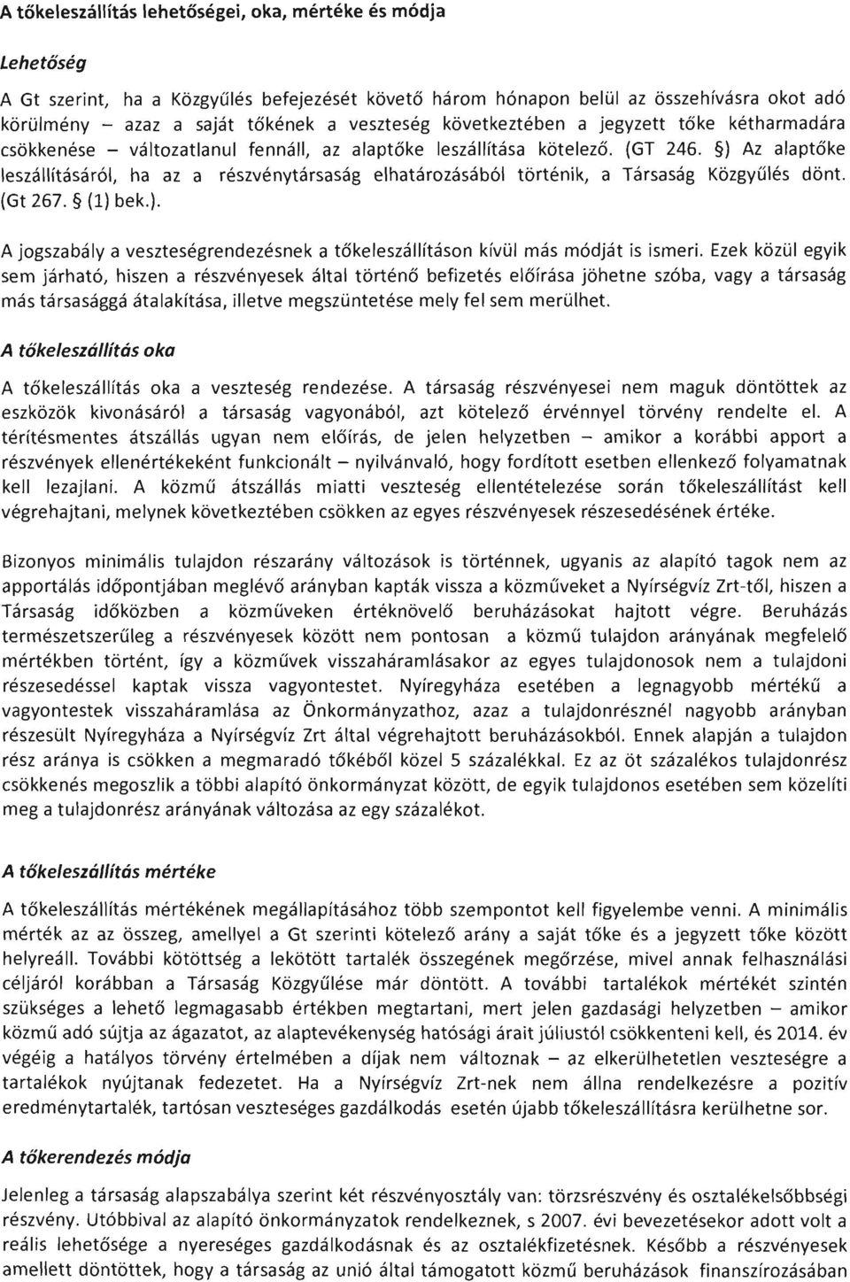 ) Az alaptőke leszállításáról, ha az a részvénytársaság elhatározásából történik, a Társaság Közgyűlés dönt. (Gt 267. (1) bek.). A jogszabály a veszteségrendezésnek a tőkeleszállításon kívül más módját is ismeri.