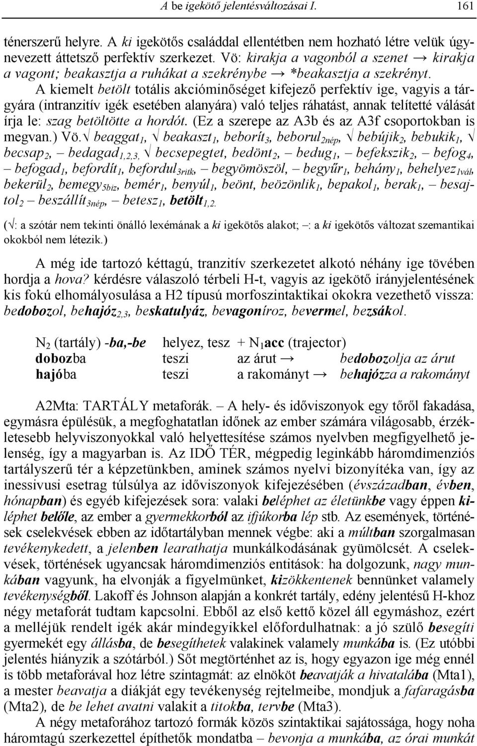 A kiemelt betölt totális akcióminséget kifejez perfektív ige, vagyis a tárgyára (intranzitív igék esetében alanyára) való teljes ráhatást, annak telítetté válását írja le: szag betöltötte a hordót.