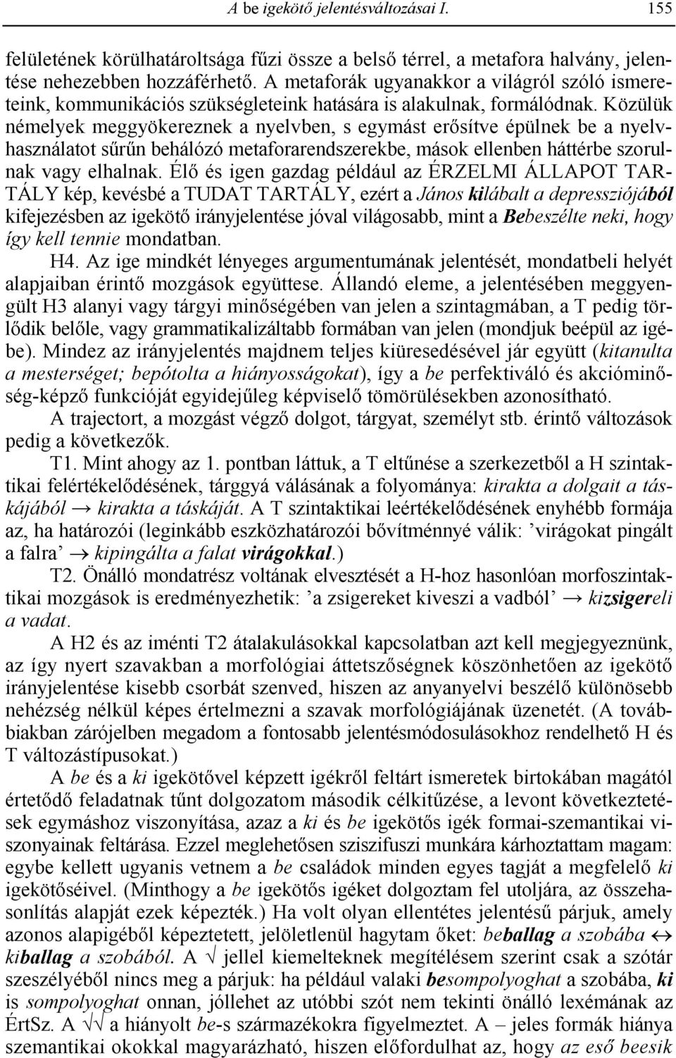 Közülük némelyek meggyökereznek a nyelvben, s egymást ersítve épülnek be a nyelvhasználatot s.r.n behálózó metaforarendszerekbe, mások ellenben háttérbe szorulnak vagy elhalnak.