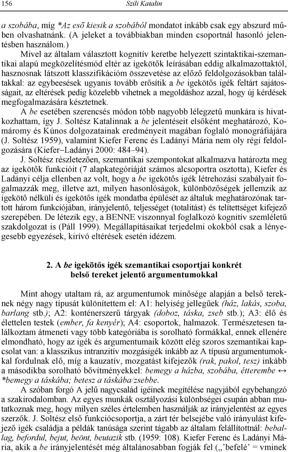 összevetése az elz feldolgozásokban találtakkal: az egybeesések ugyanis tovább ersítik a be igeköts igék feltárt sajátosságait, az eltérések pedig közelebb vihetnek a megoldáshoz azzal, hogy új