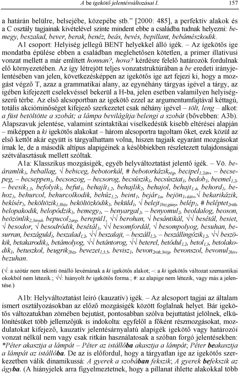 A1 csoport: Helyiség jelleg. BENT helyekkel álló igék. Az igeköts ige mondatba épülése ebben a családban meglehetsen kötetlen, a primer illativusi vonzat mellett a már említett honnan?, hova?