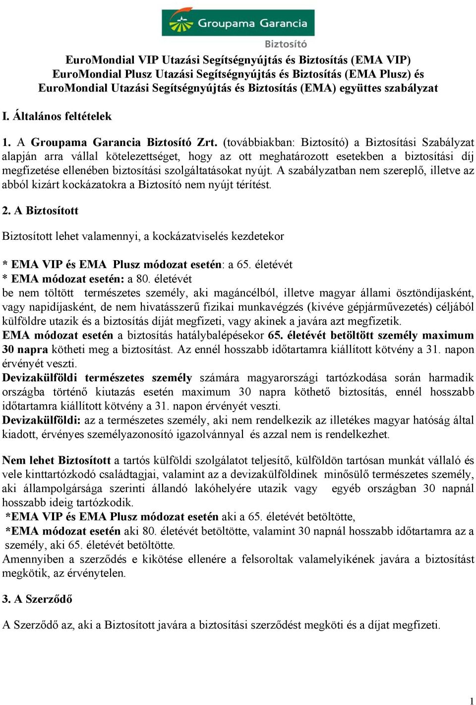 (továbbiakban: Biztosító) a Biztosítási Szabályzat alapján arra vállal kötelezettséget, hogy az ott meghatározott esetekben a biztosítási díj megfizetése ellenében biztosítási szolgáltatásokat nyújt.