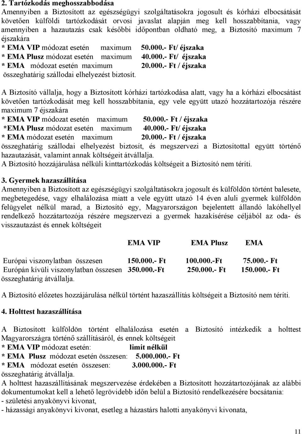 - Ft/ éjszaka * EMA Plusz módozat esetén maximum 40.000.- Ft/ éjszaka * EMA módozat esetén maximum 20.000.- Ft / éjszaka összeghatárig szállodai elhelyezést biztosít.