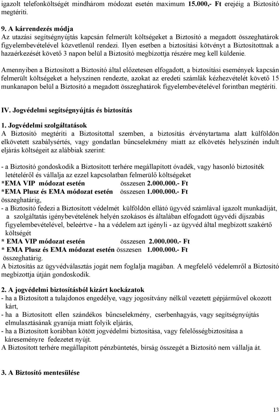 Ilyen esetben a biztosítási kötvényt a Biztosítottnak a hazaérkezését követő 3 napon belül a Biztosító megbízottja részére meg kell küldenie.