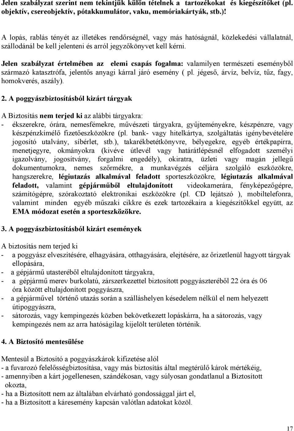 Jelen szabályzat értelmében az elemi csapás fogalma: valamilyen természeti eseményből származó katasztrófa, jelentős anyagi kárral járó esemény ( pl.