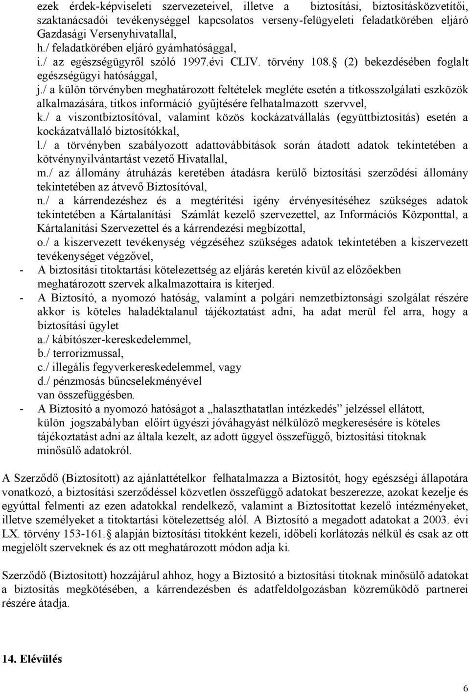 / a külön törvényben meghatározott feltételek megléte esetén a titkosszolgálati eszközök alkalmazására, titkos információ gyűjtésére felhatalmazott szervvel, k.