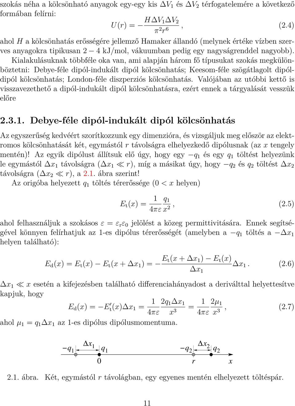 Kialakulásuknak többféle oka van, ami alapján három fő típusukat szokás megkülönböztetni: Debye-féle dipól-indukált dipól kölcsönhatás; Keesom-féle szögátlagolt dipóldipól kölcsönhatás; London-féle