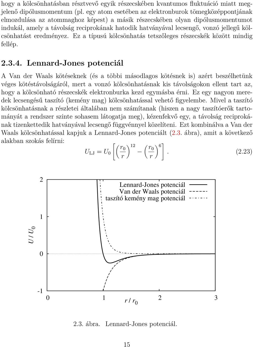 lecsengő, vonzó jellegű kölcsönhatást eredményez. Ez a típusú kölcsönhatás tetszőleges részecskék között mindig fellép. 2.3.4.